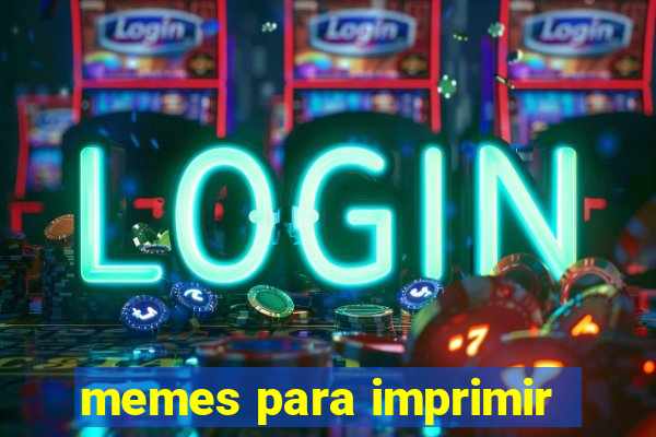 memes para imprimir